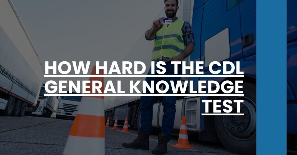 How Hard is the CDL General Knowledge Test Feature Image